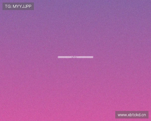 腾讯体育独家解析本赛季NBA焦点对决和球星表现全景指南 腾讯体育独家解析本赛季NBA焦点对决和球星表现全景指南